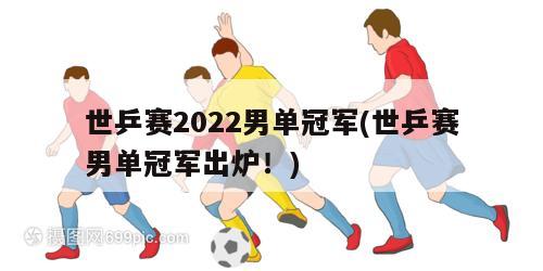 世乒赛2022男单冠军(世乒赛男单冠军出炉！)