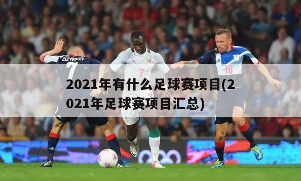 2021年有什么足球赛项目(2021年足球赛项目汇总)