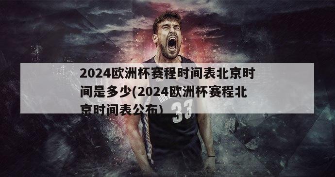 2024欧洲杯赛程时间表北京时间是多少(2024欧洲杯赛程北京时间表公布)